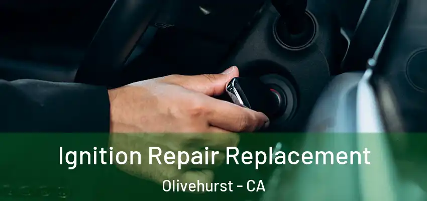  Ignition Repair Replacement Olivehurst - CA